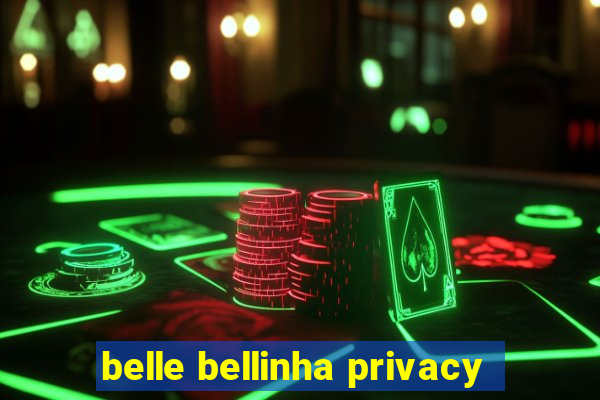 belle bellinha privacy